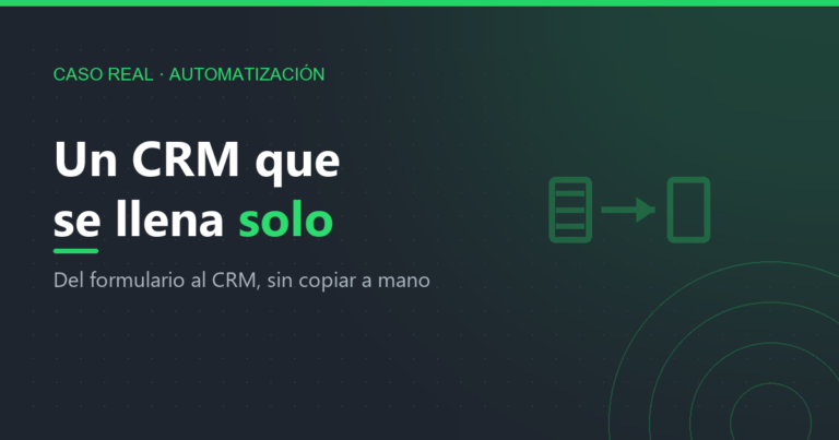 Caso real: de copiar datos a mano a un CRM que se llena solo