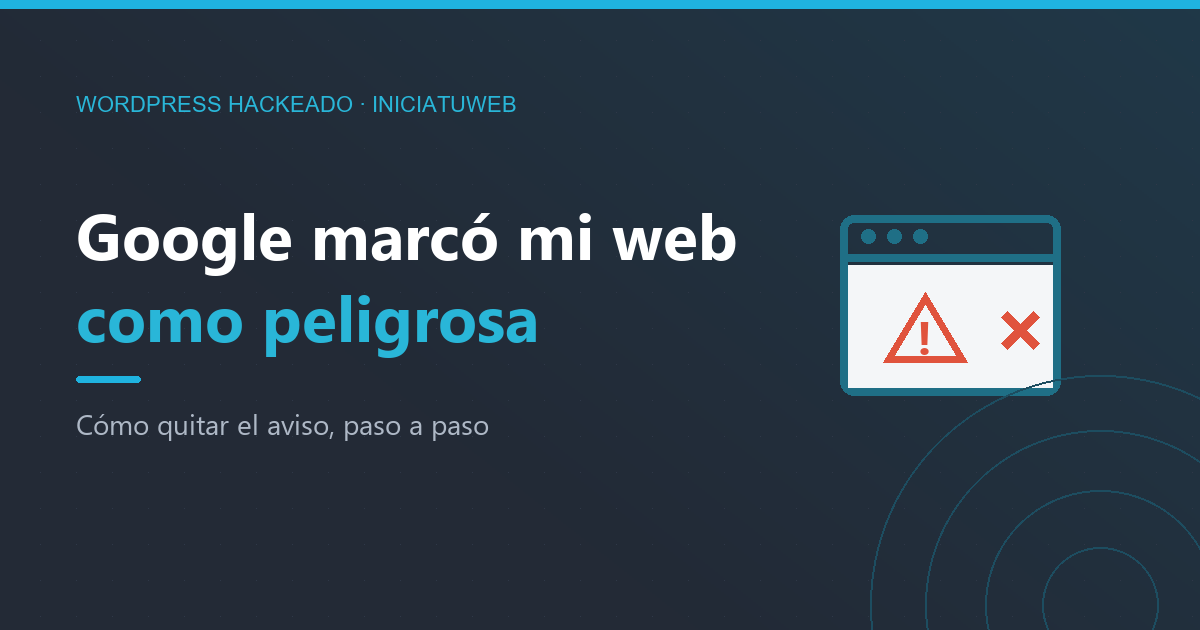 Google marcó mi web como peligrosa: cómo quitar el aviso